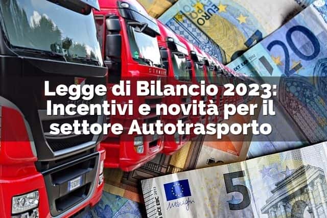 Legge di Bilancio 2023: Incentivi e novità per il settore Autotrasporto